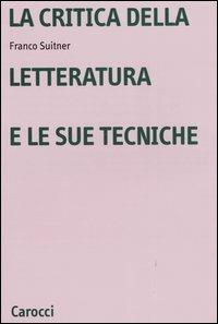 La critica della letteratura e le sue tecniche - Franco Suitner - Libro Carocci 2004, Università | Libraccio.it