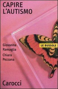 Capire l'autismo - Giovanna Ramaglia, Chiara Pezzana - Libro Carocci 2004, Le bussole | Libraccio.it