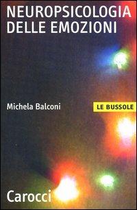 Neuropsicologia delle emozioni -  Michela Balconi - Libro Carocci 2004, Le bussole | Libraccio.it