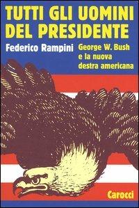 Tutti gli uomini del Presidente. George W. Bush e la nuova destra americana - Federico Rampini - Libro Carocci 2004, Le sfere | Libraccio.it
