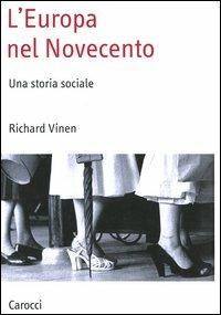 L'Europa nel Novecento. Una storia sociale - Richard Vinen - Libro Carocci 2004, Saggi | Libraccio.it