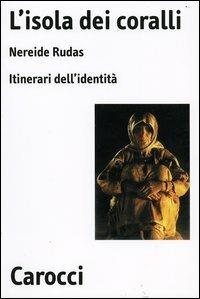 L'isola dei coralli. Itinerari dell'identità - Nereide Rudas - Libro Carocci 2004, Biblioteca di testi e studi | Libraccio.it