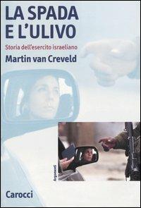 La spada e l'ulivo. Storia dell'esercito israeliano - Martin Van Creveld - Libro Carocci 2004, Argomenti | Libraccio.it