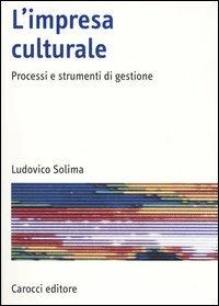 L' impresa culturale. Processi e strumenti di gestione - Ludovico Solima - Libro Carocci 2004, Manuali universitari | Libraccio.it
