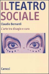 Il teatro sociale. L'arte tra disagio e cura - Claudio Bernardi - Libro Carocci 2004, Studi superiori | Libraccio.it