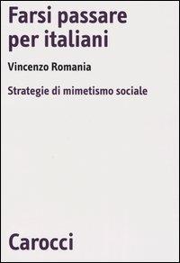 Farsi passare per italiani. Strategie di mimetismo sociale - Vincenzo Romania - Libro Carocci 2004, Biblioteca di testi e studi | Libraccio.it