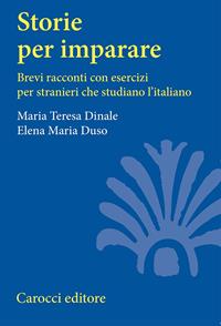 Storie per imparare. Brevi racconti con esercizi per stranieri che studiano l'italiano - M. Teresa Dinale, Elena Maria Duso - Libro Carocci 2004, Università | Libraccio.it
