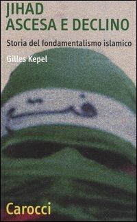 Jihad. Ascesa e declino. Storia del fondamentalismo islamico - Gilles Kepel - Libro Carocci 2004, Quality paperbacks | Libraccio.it