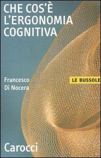 Che cos'è l'ergonomia cognitiva - Francesco Di Nocera - Libro Carocci 2004, Le bussole | Libraccio.it