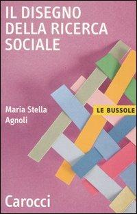 Il disegno della ricerca sociale - M. Stella Agnoli - Libro Carocci 2004, Le bussole | Libraccio.it