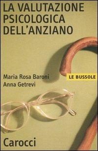 La valutazione psicologica dell'anziano - M. Rosa Baroni, Anna Getrevi - Libro Carocci 2005, Le bussole | Libraccio.it