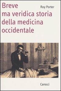 Breve ma veridica storia della medicina occidentale - Roy Porter - Libro Carocci 2004, Saggi | Libraccio.it