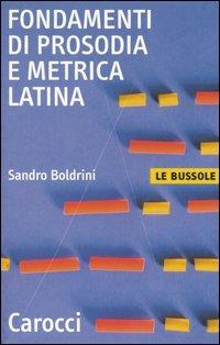 Fondamenti di prosodia e metrica latina - Sandro Boldrini - Libro Carocci 2004, Le bussole | Libraccio.it