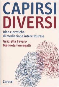 Capirsi diversi. Idee e pratiche di mediazione interculturale - Graziella Favaro, Manuela Fumagalli - Libro Carocci 2004, Studi superiori | Libraccio.it