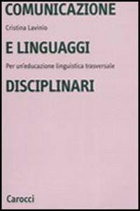 Comunicazione e linguaggi disciplinari. Per un'educazione linguistica traversale - Cristina Lavinio - Libro Carocci 2004, Università | Libraccio.it