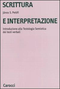 Scrittura e interpretazione. Introduzione alla testologia semiotica dei testi verbali - János S. Petöfi - Libro Carocci 2004, Università | Libraccio.it