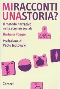 Mi racconti una storia? Il metodo narrativo nelle scienze sociali - Barbara Poggio - Libro Carocci 2004, Studi superiori | Libraccio.it