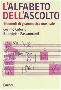 L' alfabeto dell'ascolto. Elementi di grammatica musicale - Cosimo Caforio, Benedetto Passananti - Libro Carocci 2006, Studi superiori | Libraccio.it