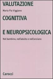Valutazione cognitiva e neuropsicologica. Nel bambino, nell'adulto e nell'anziano