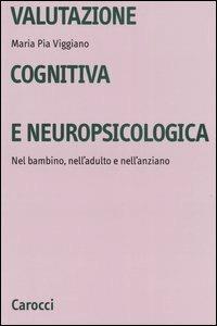 Valutazione cognitiva e neuropsicologica. Nel bambino, nell'adulto e nell'anziano - M. Pia Viggiano - Libro Carocci 2004, Università | Libraccio.it