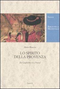 Lo spirito della Provenza. Da Guglielmo IX a Pound - Mario Mancini - Libro Carocci 2004, Biblioteca medievale. Saggi | Libraccio.it