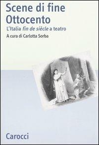 Scene di fine Ottocento. L'Italia fin de siècle a teatro  - Libro Carocci 2004, Studi storici Carocci | Libraccio.it