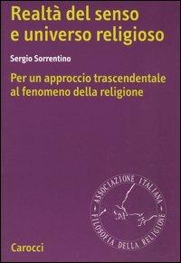 Realtà del senso e universo religioso. Per un approccio trascendentale al fenomeno della religione - Sergio Sorrentino - Libro Carocci 2004, Ricerche | Libraccio.it