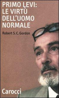 Primo Levi: le virtù dell'uomo normale - Robert S. C. Gordon - Libro Carocci 2004, Quality paperbacks | Libraccio.it