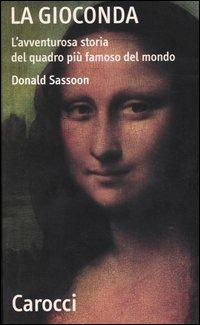 La Gioconda. L'avventurosa storia del quadro più famoso del mondo - Donald Sassoon - Libro Carocci 2004, Quality paperbacks | Libraccio.it