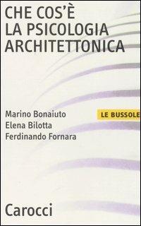 Che cos'è la psicologia architettonica - Marino Bonaiuto, Elena Bilotta, Ferdinando Fornara - Libro Carocci 2004, Le bussole | Libraccio.it