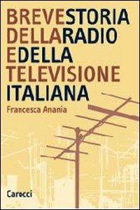 Breve storia della radio e della televisione italiana - Francesca Anania - Libro Carocci 2004, Studi superiori | Libraccio.it