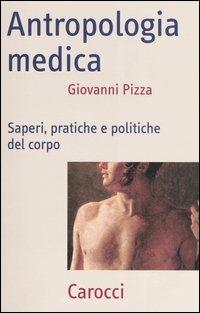Antropologia medica. Saperi, pratiche e politiche del corpo - Giovanni Pizza - Libro Carocci 2005, Frecce | Libraccio.it
