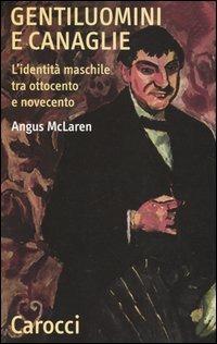 Gentiluomini e canaglie. L'identità maschile tra ottocento e novecento - Angus McLaren - Libro Carocci 2004, Quality paperbacks | Libraccio.it