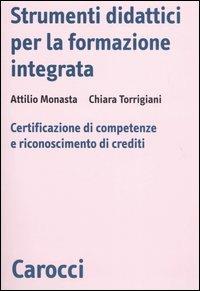 Strumenti didattici per la formazione integrata. Certificazione di competenze e riconoscimento di crediti - Attilio Monasta, Chiara Torrigiani - Libro Carocci 2005, Biblioteca di testi e studi | Libraccio.it