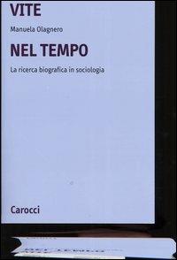Vite nel tempo. La ricerca biografica in sociologia - Manuela Olagnero - Libro Carocci 2005, Università | Libraccio.it