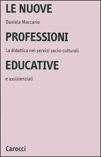 Le nuove professioni educative. La didattica nei servizi socio-culturali e assistenziali - Daniela Maccario - Libro Carocci 2005, Università | Libraccio.it