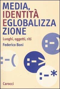 Media, identità e globalizzazione. Luoghi, oggetti, riti - Federico Boni - Libro Carocci 2005, Studi superiori | Libraccio.it