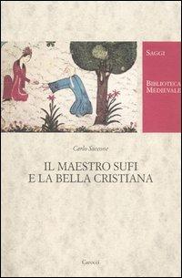Il maestro Sufi e la bella cristiana - Carlo Saccone - Libro Carocci 2005, Biblioteca medievale. Saggi | Libraccio.it