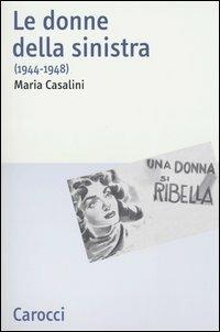 Le donne della sinistra (1944-1948) - Maria Casalini - Libro Carocci 2005, Studi storici Carocci | Libraccio.it