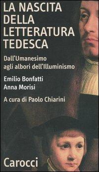 La nascita della letteratura tedesca. Dall'umanesimo agli albori dell'illuminismo - Emilio Bonfatti, Anna Morisi - Libro Carocci 2005, Quality paperbacks | Libraccio.it