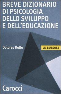 Breve dizionario di psicologia dello sviluppo e dell'educazione - Dolores Rollo - Libro Carocci 2005, Le bussole | Libraccio.it