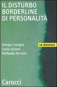 Il disturbo borderline di personalità - Giorgio Caviglia, Carla Iuliano, Raffaella Perrella - Libro Carocci 2005, Le bussole | Libraccio.it