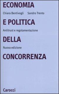 Economia e politica della concorrenza. Antitrust e regolamentazione - Chiara Bentivogli, Sandro Trento - Libro Carocci 2005, Università | Libraccio.it