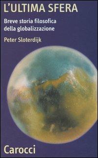 L'ultima sfera. Breve storia filosofica della globalizzazione - Peter Sloterdijk - Libro Carocci 2005, Quality paperbacks | Libraccio.it