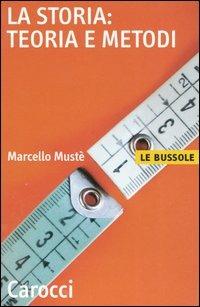 La storia: teoria e metodi - Marcello Mustè - Libro Carocci 2005, Le bussole | Libraccio.it