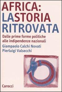 Africa: la storia ritrovata. Dalle prime forme politiche alle indipendenze nazionali - Giampaolo Calchi Novati, Pierluigi Valsecchi - Libro Carocci 2005, Studi superiori | Libraccio.it