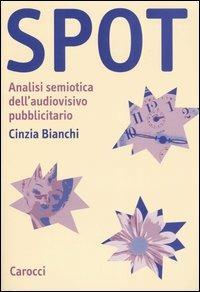 Spot. Analisi semiotica dell'audiovisivo pubblicitario - Cinzia Bianchi - Libro Carocci 2005, Studi superiori | Libraccio.it
