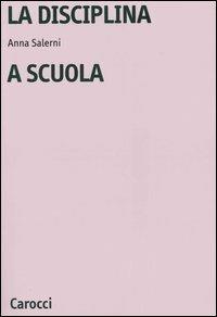 La disciplina a scuola - Anna Salerni - Libro Carocci 2005, Università | Libraccio.it