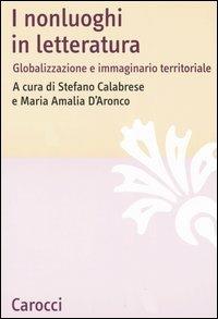 I nonluoghi in letteratura. Globalizzazione e immaginario territoriale  - Libro Carocci 2005, Lingue e letterature Carocci | Libraccio.it