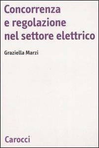 Concorrenza e regolazione nel settore elettrico - Graziella Marzi - Libro Carocci 2006, Biblioteca di testi e studi | Libraccio.it